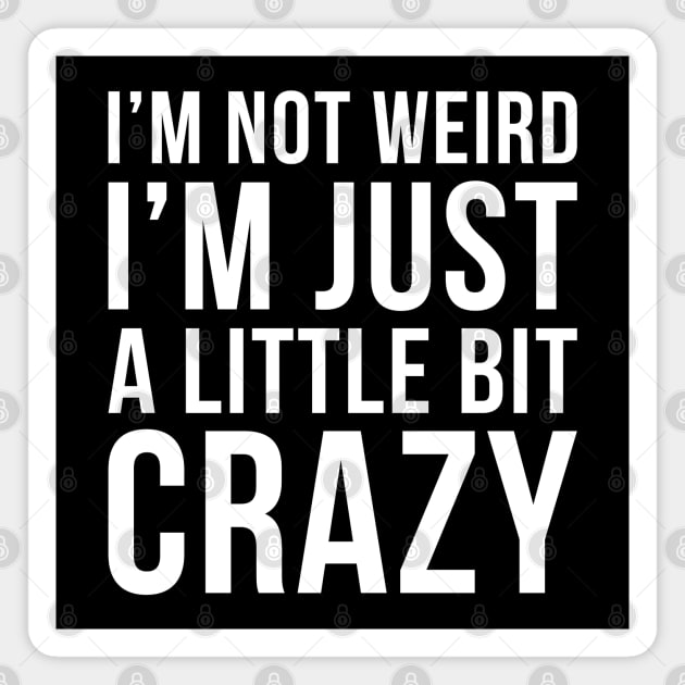 Im Not Weird Im Just A Little Bit Crazy Magnet by DesignINKZ